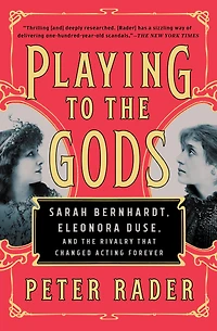 Playing to the Gods: Sarah Bernhardt, Eleonora Duse, and Rivalry That Changed Acting Forever