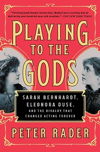 Playing to the Gods: Sarah Bernhardt, Eleonora Duse, and Rivalry That Changed Acting Forever