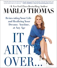 It Ain't Over . Till It's Over: Reinventing Your Life--and Realizing Dreams--Anytime, at Any Age