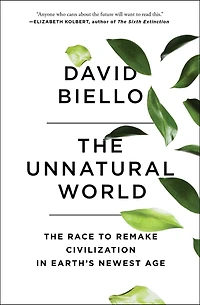 The Unnatural World: Race to Remake Civilization Earth's Newest Age