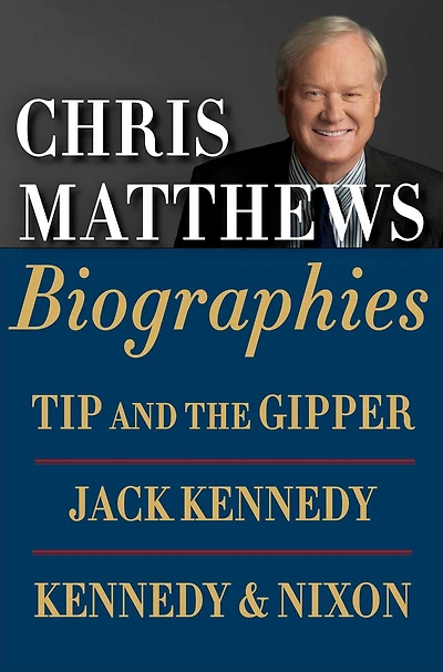 Chris Matthews Biographies E-book Boxed Set: Tip and the Gipper, Jack Kennedy, and Kennedy & Nixon