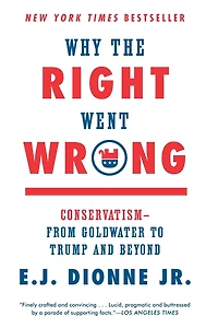 Why the Right Went Wrong: Conservatism From Goldwater to Tea Party and Beyond