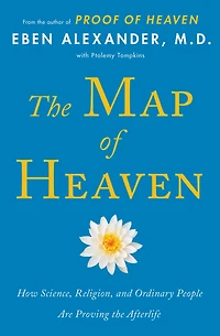 the Map of Heaven: How Science, Religion, and Ordinary People Are Proving Afterlife