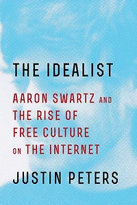 the Idealist: Aaron Swartz and Rise of Free Culture on Internet