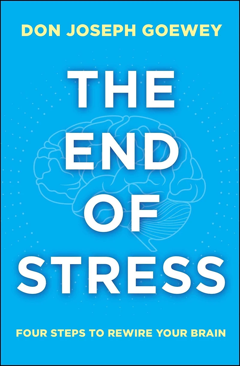 The End of Stress: Four Steps to Rewire Your Brain