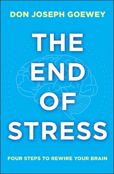 The End of Stress: Four Steps to Rewire Your Brain