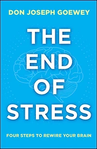 The End of Stress: Four Steps to Rewire Your Brain