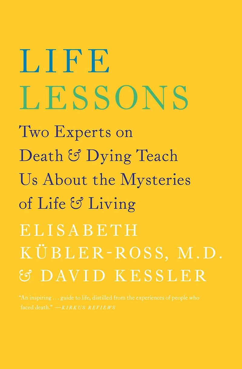 Life Lessons: Two Experts on Death and Dying Teach Us About the Mysteries of Living
