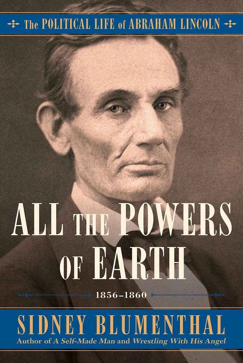 All The Powers of Earth: Political Life Abraham Lincoln Vol. III, 1856-1860