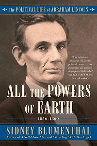 All The Powers of Earth: Political Life Abraham Lincoln Vol. III, 1856-1860