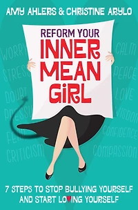Reform Your Inner Mean Girl: 7 Steps to Stop Bullying Yourself and Start Loving