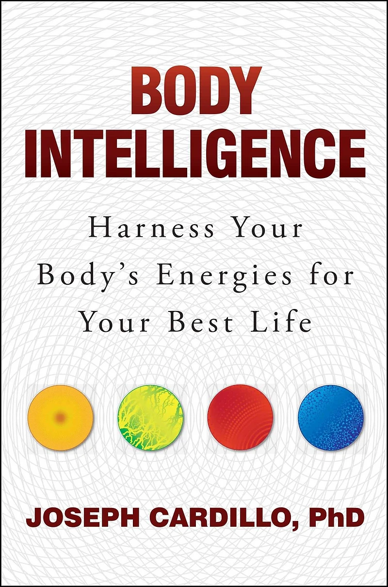 Body Intelligence: Harness Your Body's Energies for Best Life