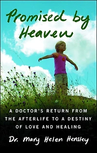 Promised by Heaven: a Doctor's Return from the Afterlife to Destiny of Love and Healing