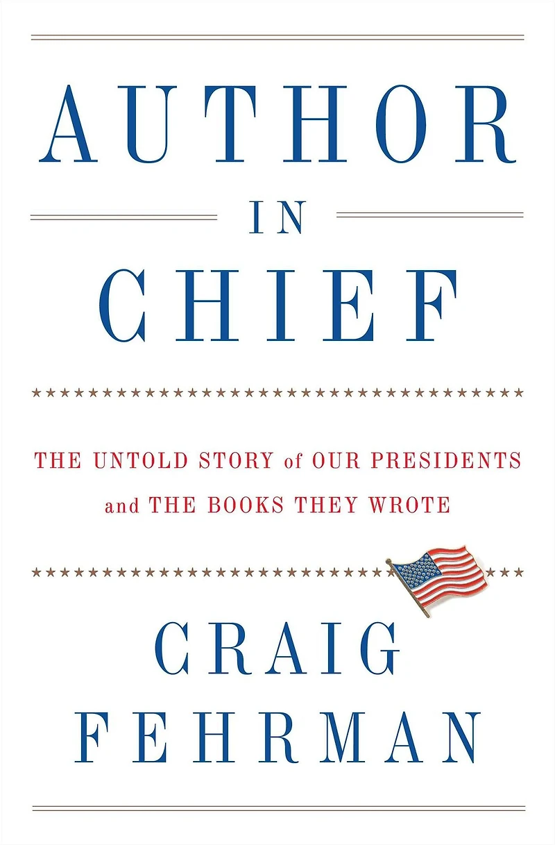 Author Chief: the Untold Story of Our Presidents and Books They Wrote