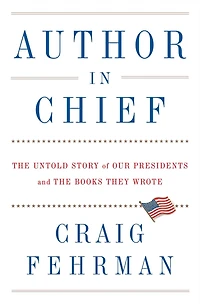Author Chief: the Untold Story of Our Presidents and Books They Wrote