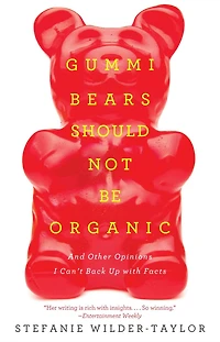 Gummi Bears Should Not Be Organic: And Other Opinions I Can't Back Up With Facts