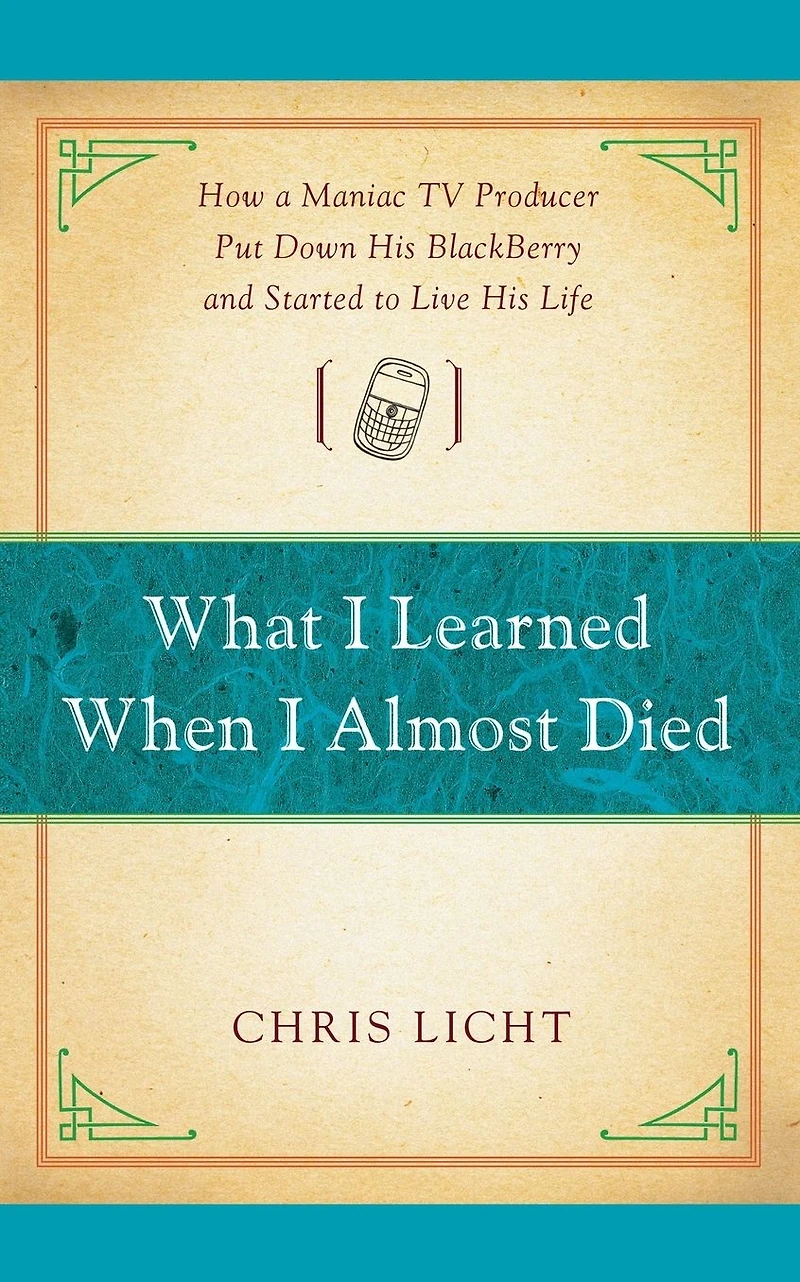 What I Learned When Almost Died: How a Maniac TV Producer Put Down His BlackBerry and Started to Live Life