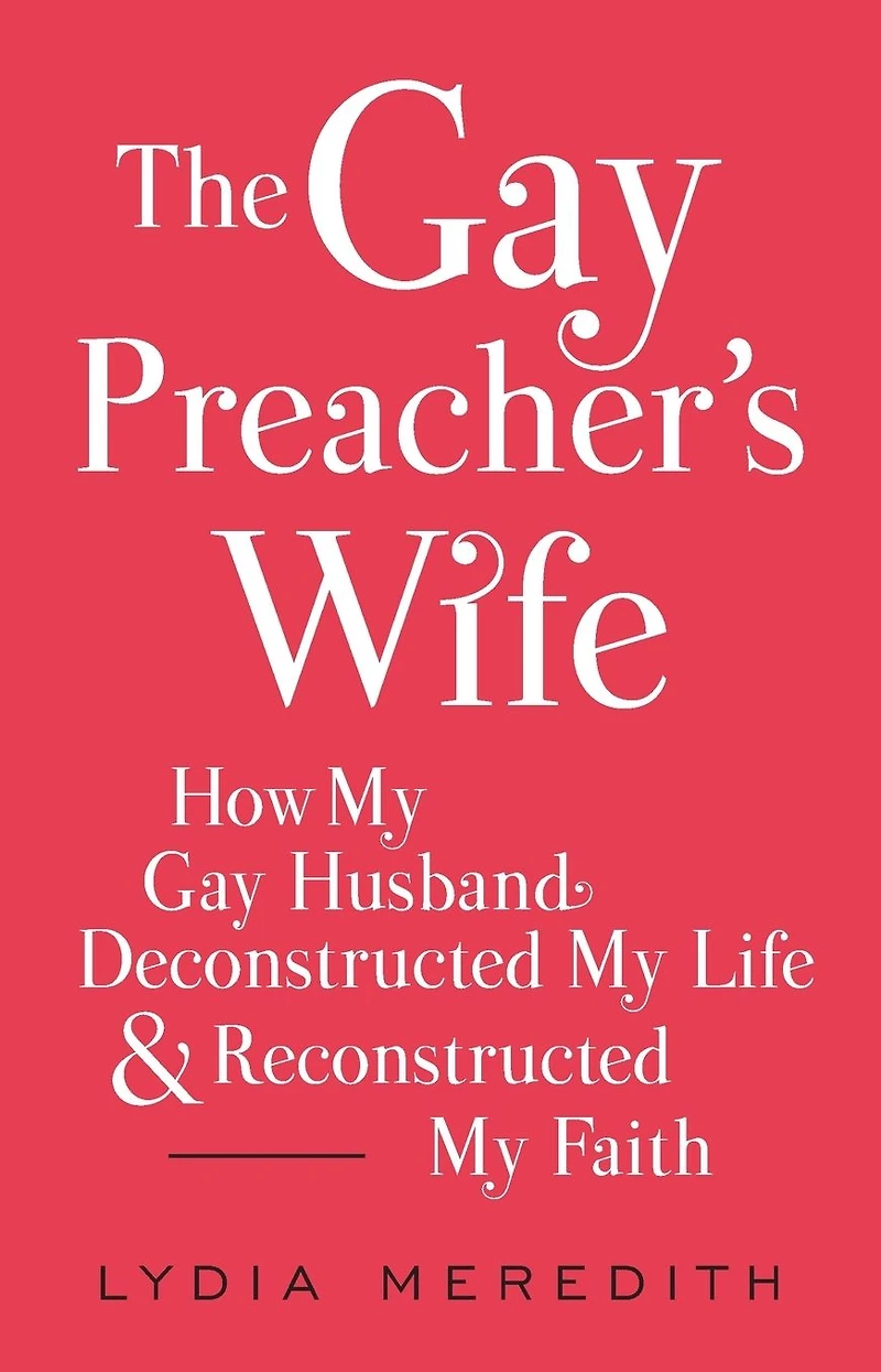 The Gay Preacher's Wife: How My Husband Deconstructed Life and Reconstructed Faith
