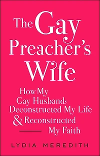 The Gay Preacher's Wife: How My Husband Deconstructed Life and Reconstructed Faith