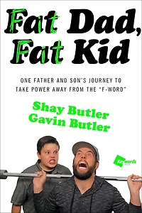 Fat Dad, Kid: One Father and Son's Journey to Take Power Away from the "F-Word"
