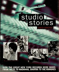 Studio Stories: How the Great New York Records Were Made: From Miles to Madonna, Sinatra to The Ramones