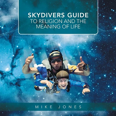 SKYDIVERS GUIDE TO RELIGION AND THE MEANING OF LIFE