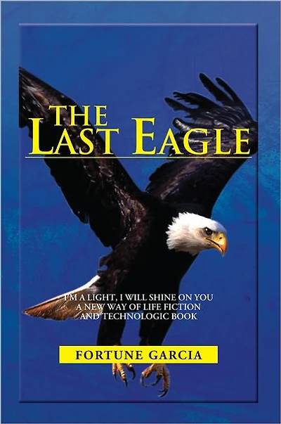 THE LAST EAGLE: I'M A LIGHT, I WILL SHINE ON YOU A NEW WAY OF LIFE FICTION AND TECHNOLOGIC BOOK