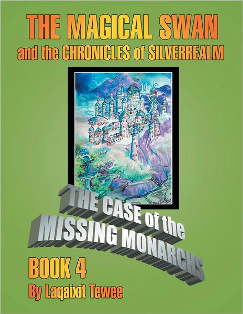 The Magical Swan and the Chronicles of SilverRealm Book 4: The Case of the Missing Monarch