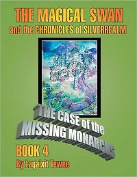 The Magical Swan and the Chronicles of SilverRealm Book 4: The Case of the Missing Monarch