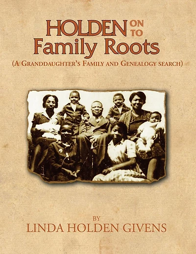 Holden On To Family Roots: A Granddaughters Family and Genealogy Search