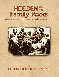 Holden On To Family Roots: A Granddaughters Family and Genealogy Search