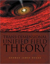 Trans-Dimensional Unified Field Theory