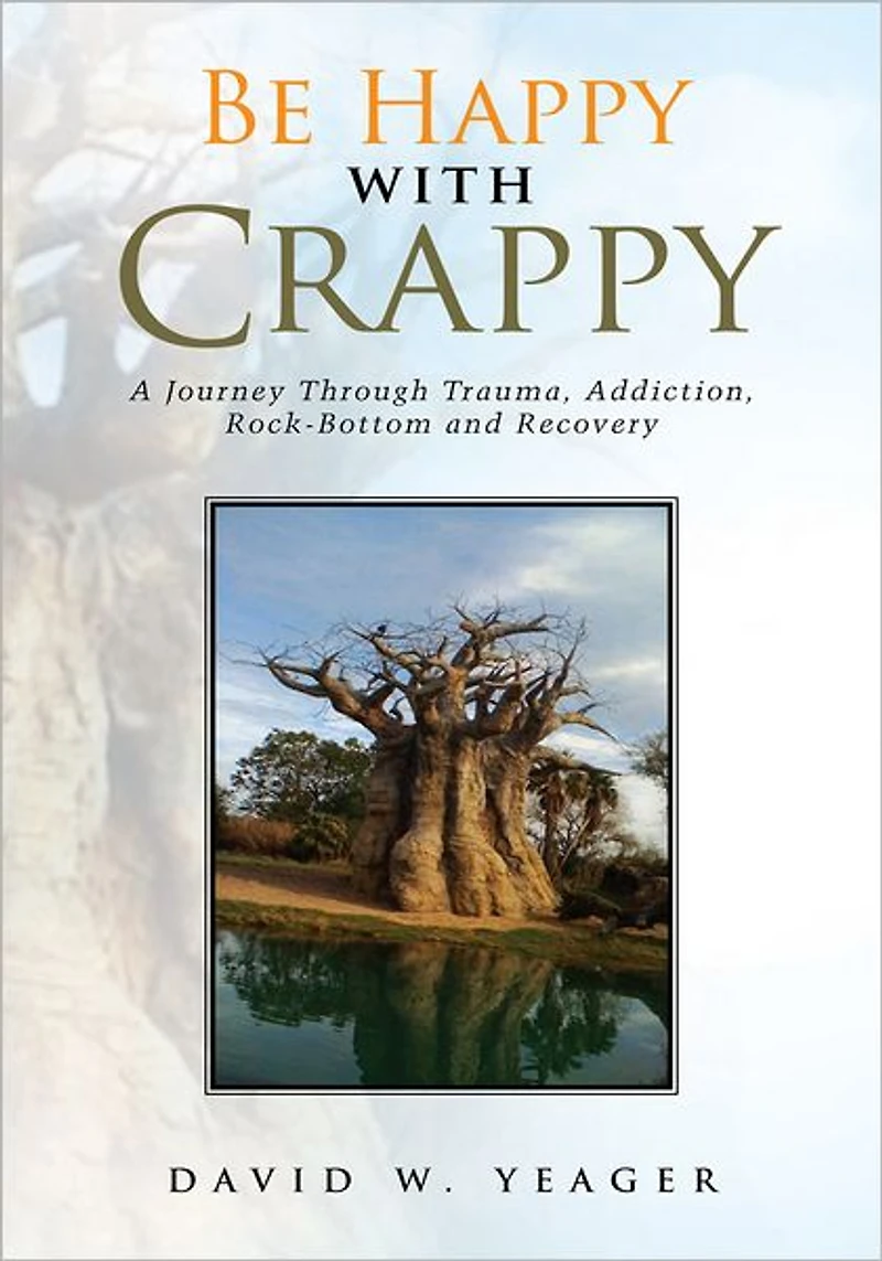 Be Happy with Crappy: A Journey Through Trauma, Addiction, Rock-Bottom and Recovery