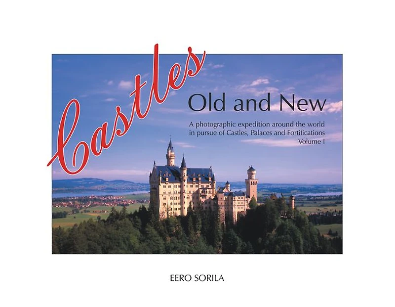 Castles Old and New: A Photographic Expedition Around the World in Pursue of Castles, Palaces and Fortification Volume I