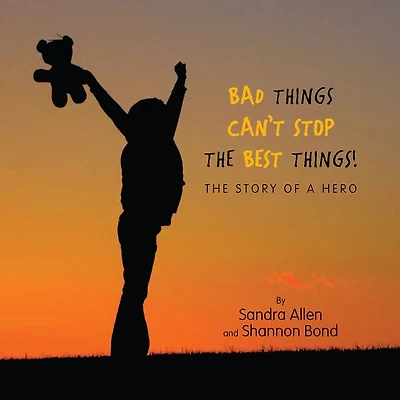 Bad Things Can't Stop The Best Things!: The Story of a Hero