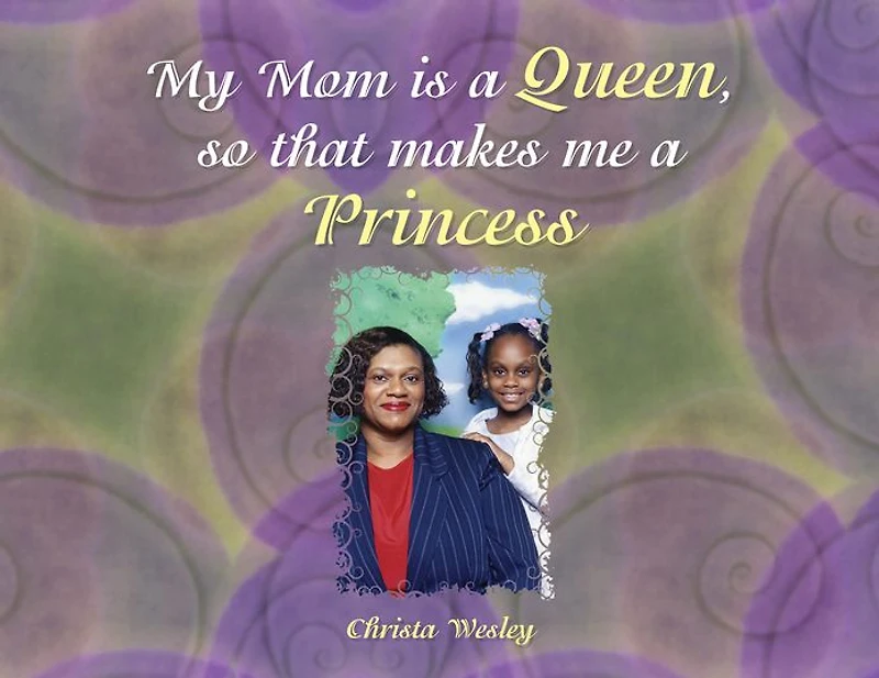 My Mom Is a Queen so That Makes Me a Princess