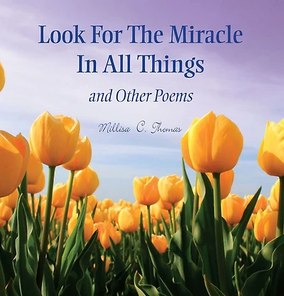 Look For The Miracle In All Things: And Other Poems