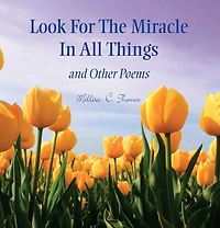 Look For The Miracle In All Things: And Other Poems