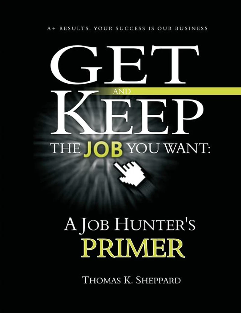 Get and Keep the Job You Want: A Job Hunters Primer