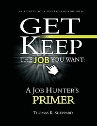 Get and Keep the Job You Want: A Job Hunters Primer