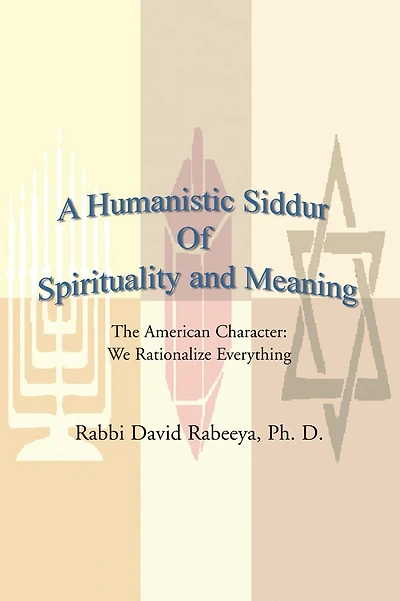 A Humanistic Siddur Of Spirituality and Meaning: The American Character: We rationalize everything