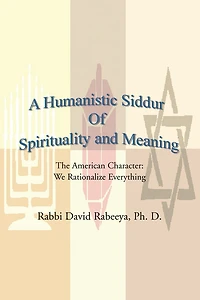 A Humanistic Siddur Of Spirituality and Meaning: The American Character: We rationalize everything