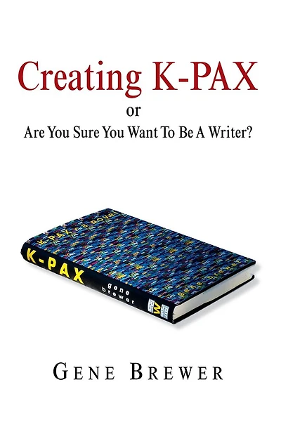Creating K-PAX -or- Are You Sure You Want To Be A Writer?