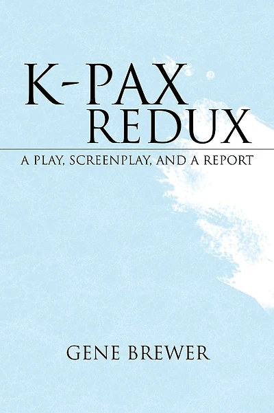 K-PAX REDUX: A PLAY, SCREENPLAY, AND A REPORT