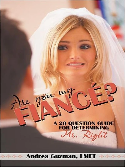 ARE YOU MY FIANCÉ?: A 20 QUESTION GUIDE FOR DETERMINING MR. RIGHT