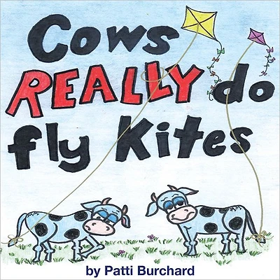 Cows REALLY Do Fly Kites: Patti Burchard