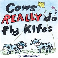 Cows REALLY Do Fly Kites: Patti Burchard