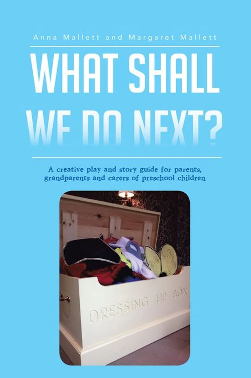 What Shall We Do Next?: A creative play and story guide for parents, grandparents and carers of preschool children