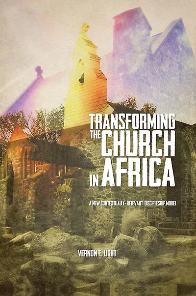 TRANSFORMING THE CHURCH IN AFRICA:: A new contextually-relevant discipleship model