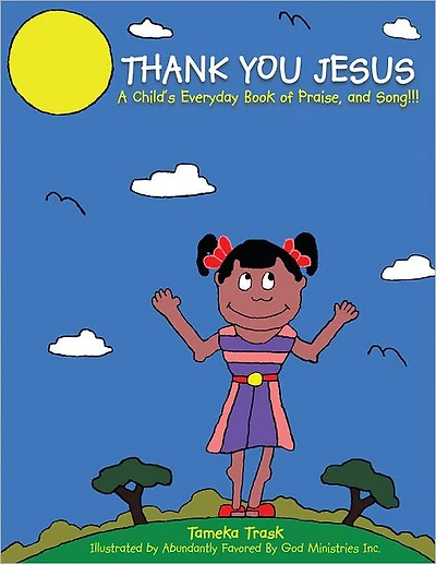 Thank You Jesus: A Child's Everyday Book of Praise, and Song!!!